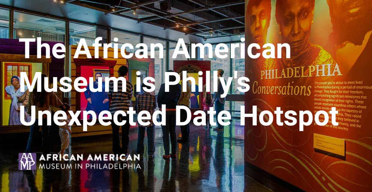 Philly’s Surprise Date Spot: The African American Museum
