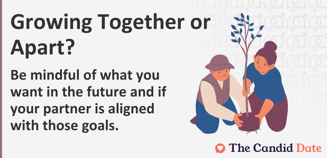 Be mindful of what you want in the future and if your partner is aligned with those goals.