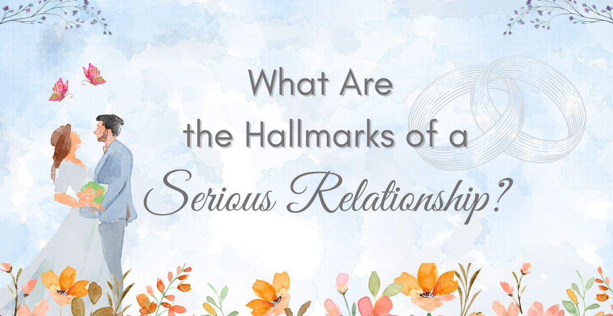 Why Serious Relationships Matter, and What Makes One Serious