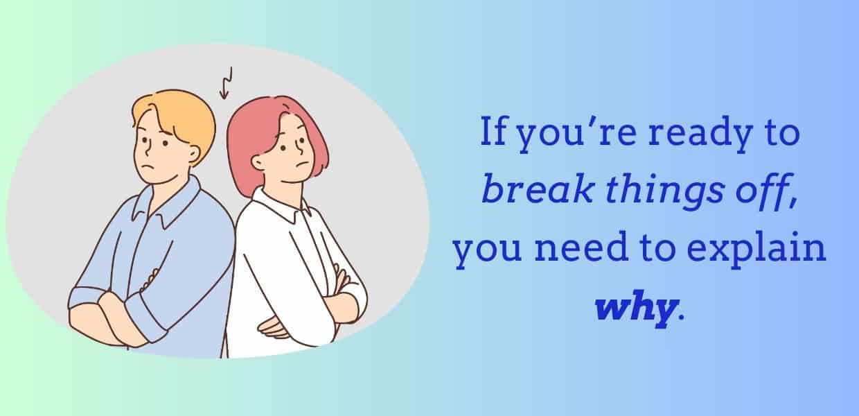 If you're ready to break things off, you need to explain why