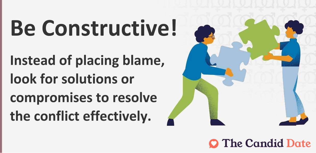 Be constructive. Instead of placing blame, look for solutions or compromises to resolve conflict.