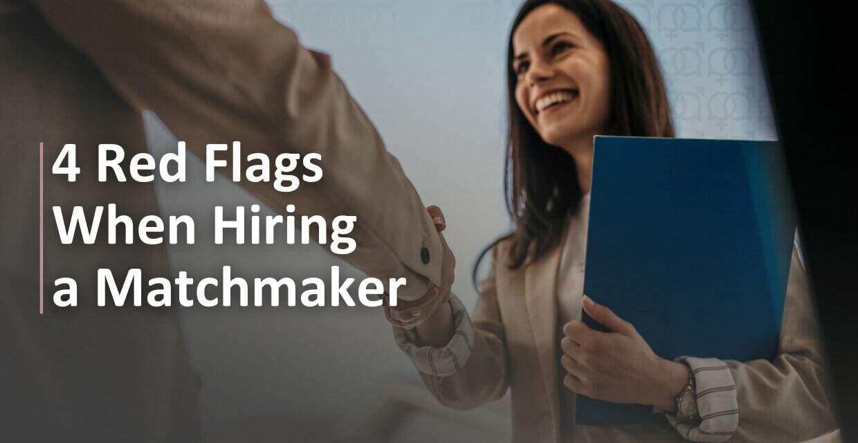 Before You Hire a Matchmaker, Watch for These 4 Warning Signs