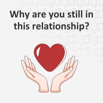Why are you still in this relationship?