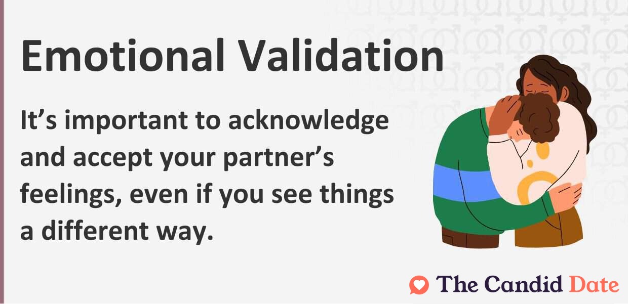 It’s important to acknowledge and accept your partner’s feelings, even if you see things a different way.